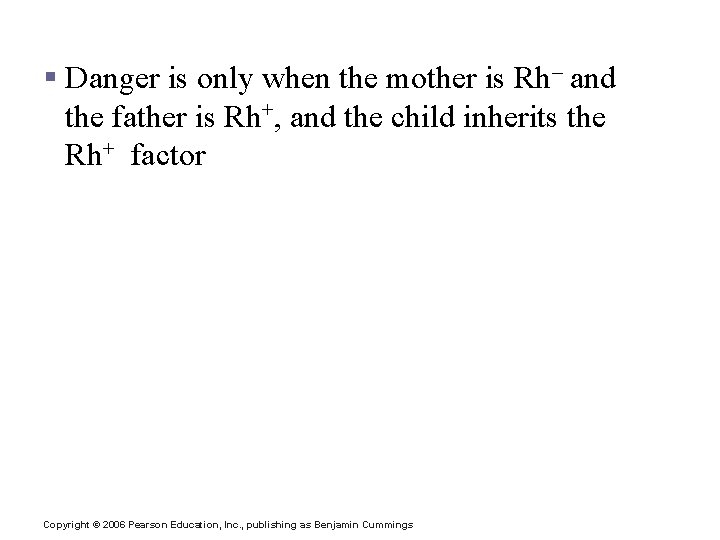 Rh Dangers During Pregnancy § Danger is only when the mother is Rh– and