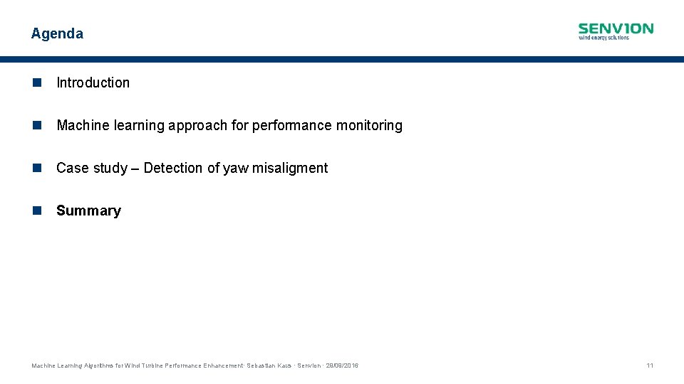 Agenda Introduction Machine learning approach for performance monitoring Case study – Detection of yaw Agenda Introduction Machine learning approach for performance monitoring Case study – Detection of yaw