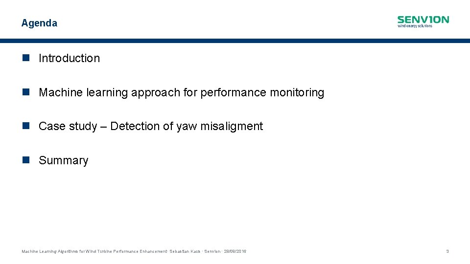 Agenda Introduction Machine learning approach for performance monitoring Case study – Detection of yaw Agenda Introduction Machine learning approach for performance monitoring Case study – Detection of yaw