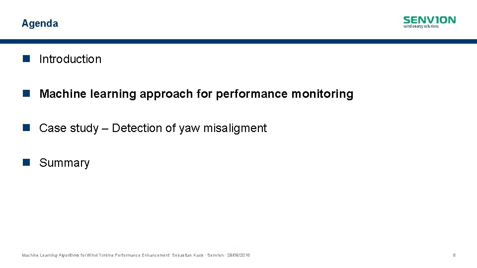 Agenda Introduction Machine learning approach for performance monitoring Case study – Detection of yaw Agenda Introduction Machine learning approach for performance monitoring Case study – Detection of yaw