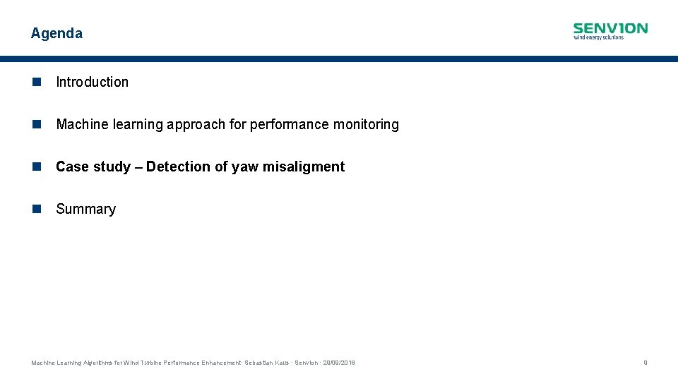 Agenda Introduction Machine learning approach for performance monitoring Case study – Detection of yaw Agenda Introduction Machine learning approach for performance monitoring Case study – Detection of yaw