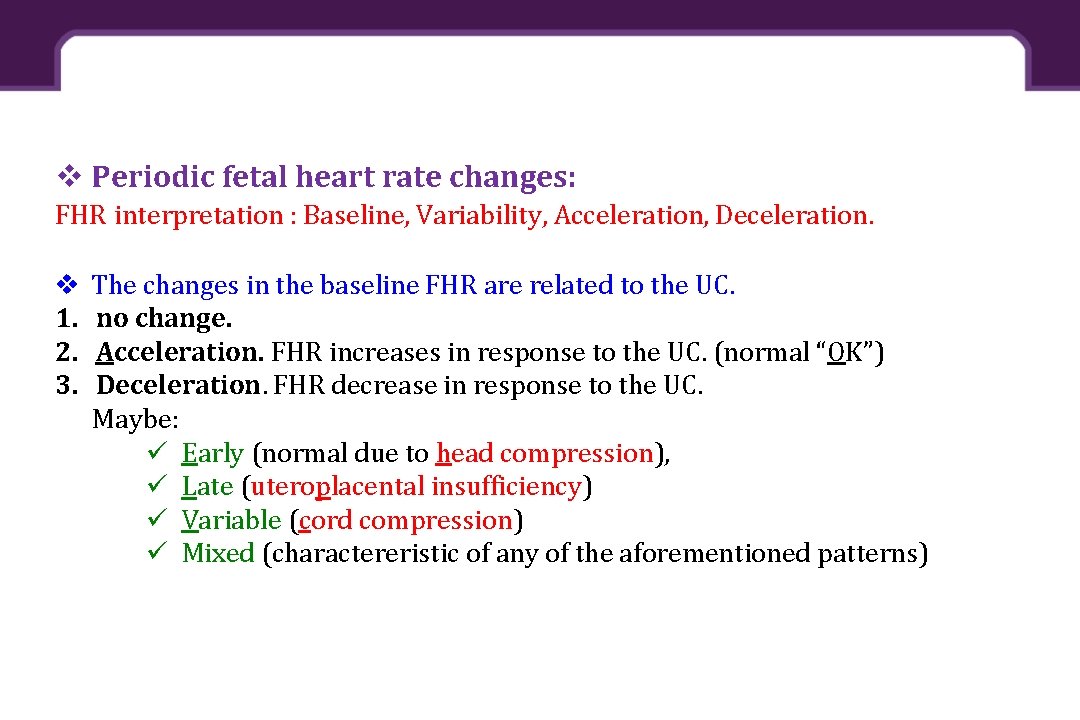  v Periodic fetal heart rate changes: FHR interpretation : Baseline, Variability, Acceleration, Deceleration.