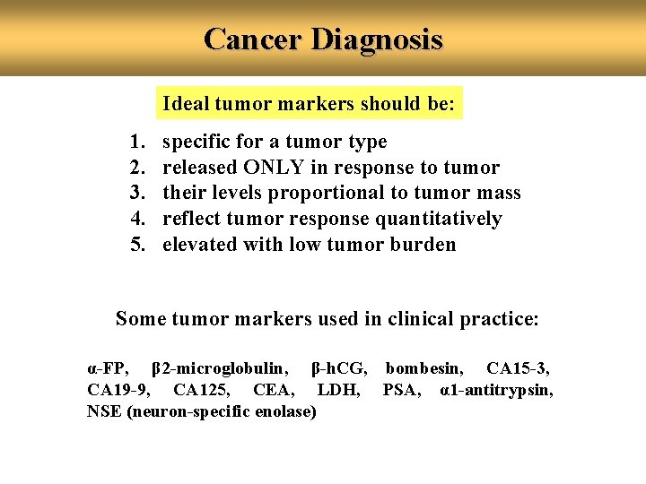 Cancer Diagnosis Ideal tumor markers should be: 1. 2. 3. 4. 5. specific for