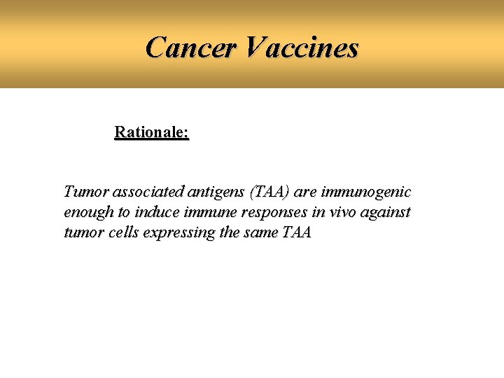 Cancer Vaccines Rationale: Tumor associated antigens (TAA) are immunogenic enough to induce immune responses