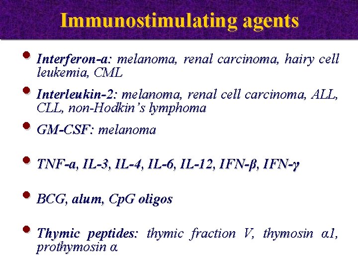 Immunostimulating agents • Interferon-a: melanoma, renal carcinoma, hairy cell leukemia, CML • Interleukin-2: melanoma,