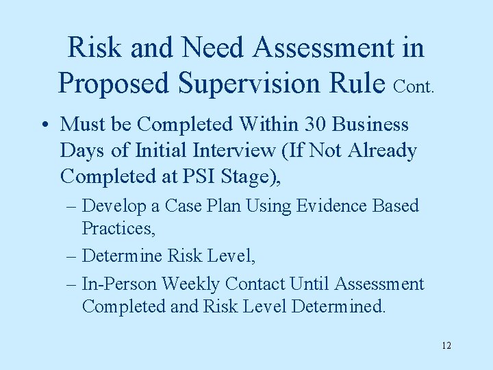 Risk and Need Assessment in Proposed Supervision Rule Cont. • Must be Completed Within