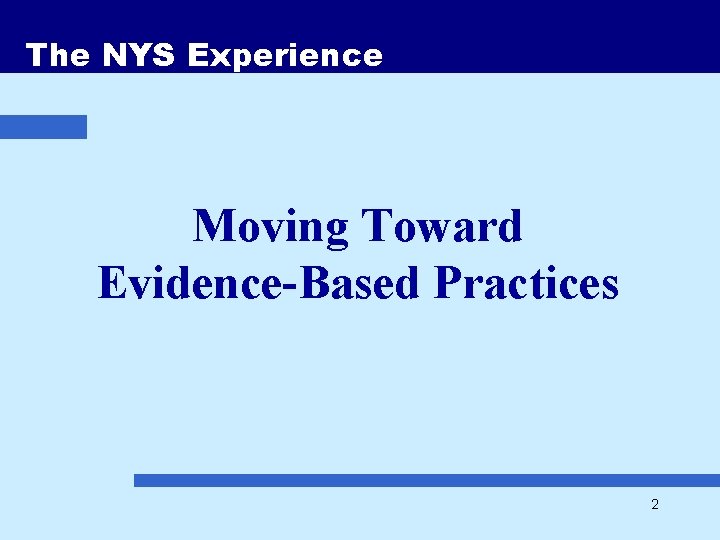 The NYS Experience Moving Toward Evidence-Based Practices 2 