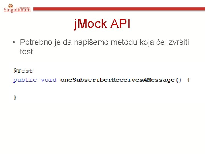 j. Mock API • Potrebno je da napišemo metodu koja će izvršiti test 