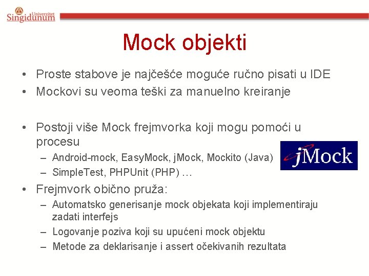 Mock objekti • Proste stabove je najčešće moguće ručno pisati u IDE • Mockovi