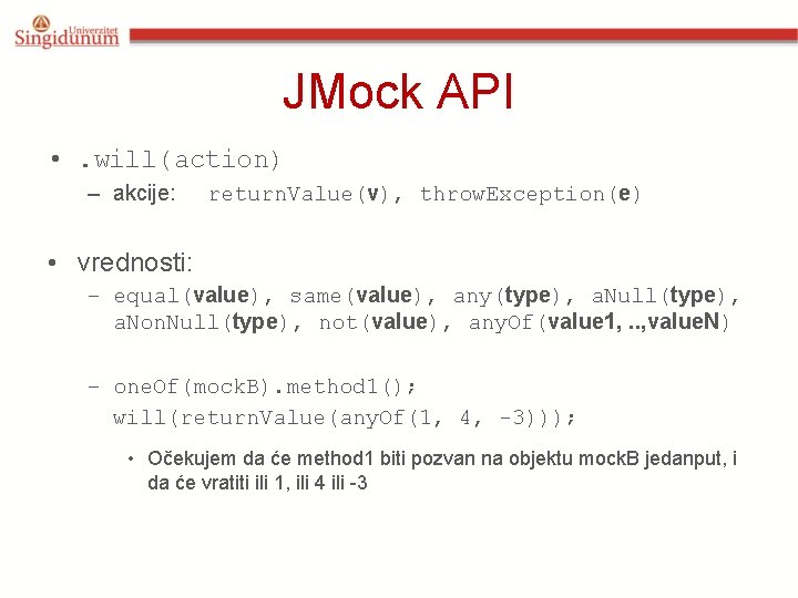 JMock API • . will(action) – akcije: return. Value(v), throw. Exception(e) • vrednosti: –