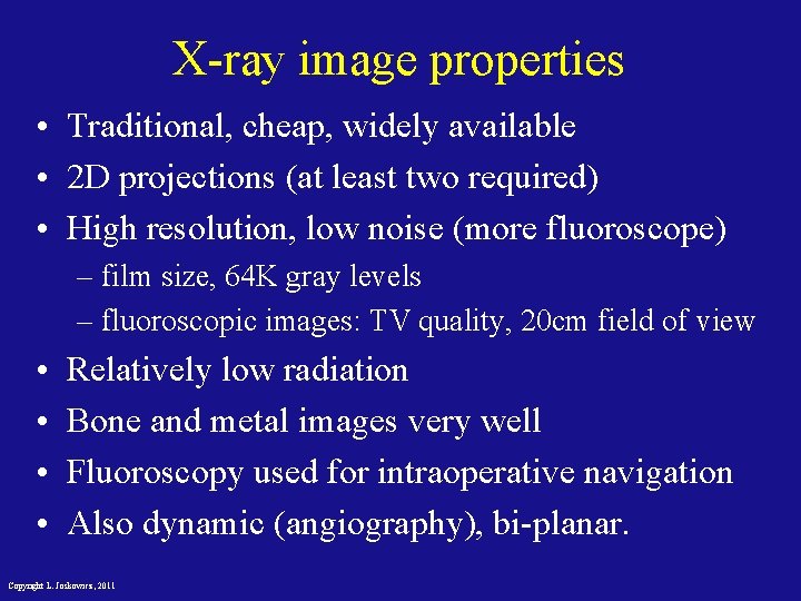 X-ray image properties • Traditional, cheap, widely available • 2 D projections (at least