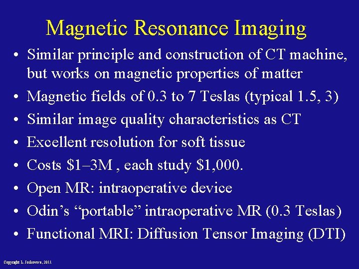 Magnetic Resonance Imaging • Similar principle and construction of CT machine, but works on