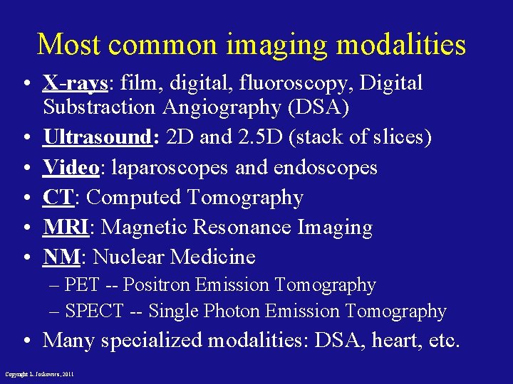 Most common imaging modalities • X-rays: film, digital, fluoroscopy, Digital Substraction Angiography (DSA) •