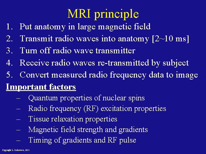 MRI principle 1. Put anatomy in large magnetic field 2. Transmit radio waves into