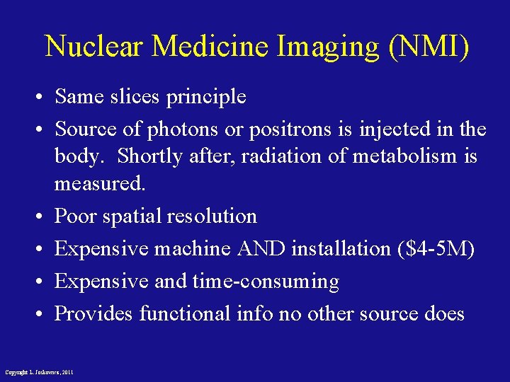 Nuclear Medicine Imaging (NMI) • Same slices principle • Source of photons or positrons