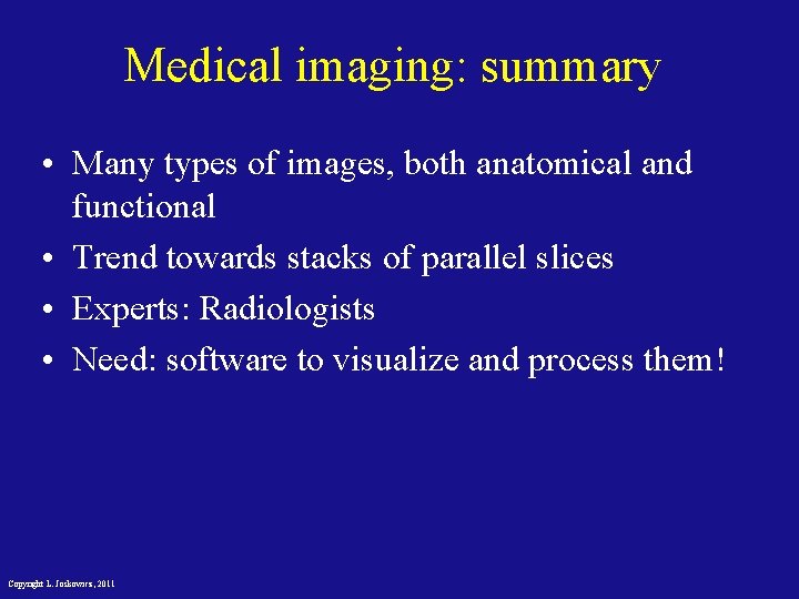 Medical imaging: summary • Many types of images, both anatomical and functional • Trend