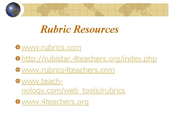 Rubric Resources www. rubrics. com http: //rubistar. 4 teachers. org/index. php www. rubrics 4