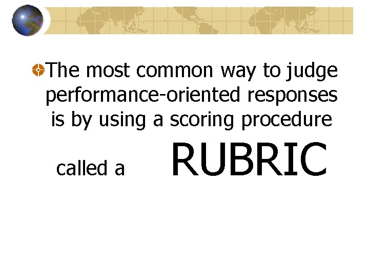 The most common way to judge performance-oriented responses is by using a scoring procedure