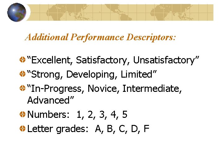 Additional Performance Descriptors: “Excellent, Satisfactory, Unsatisfactory” “Strong, Developing, Limited” “In-Progress, Novice, Intermediate, Advanced” Numbers: