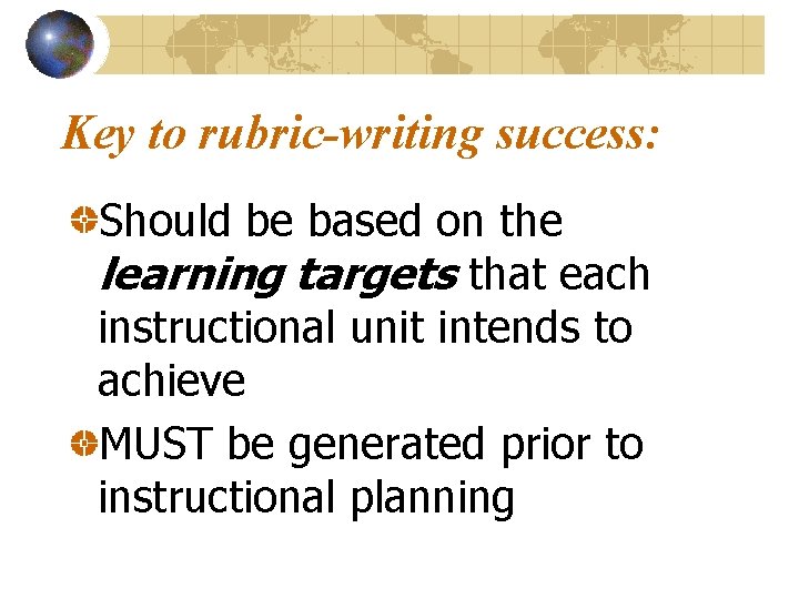 Key to rubric-writing success: Should be based on the learning targets that each instructional