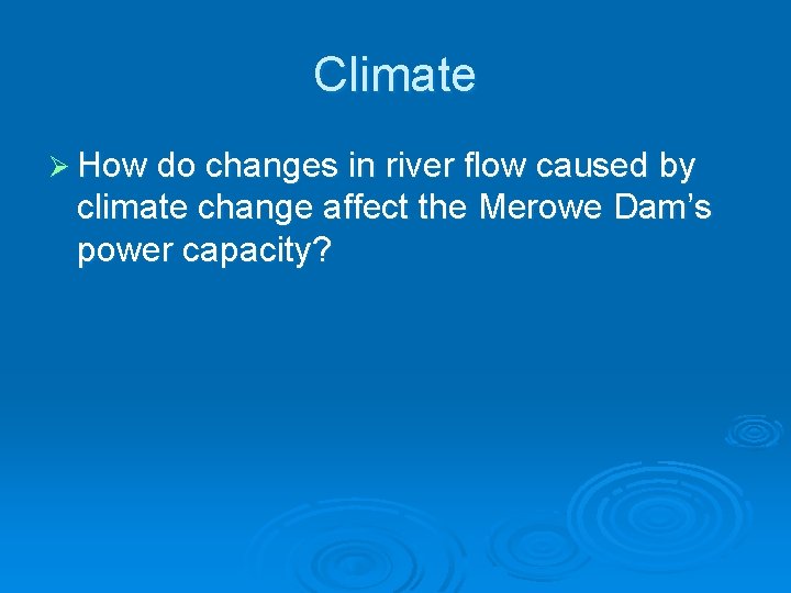 Climate Ø How do changes in river flow caused by climate change affect the