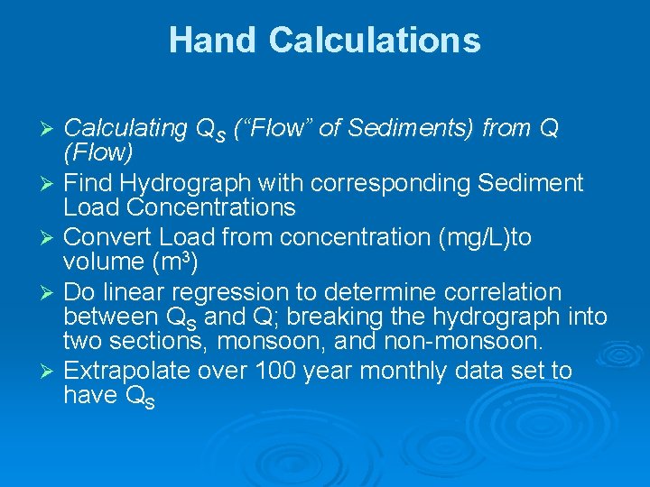 Hand Calculations Calculating QS (“Flow” of Sediments) from Q (Flow) Ø Find Hydrograph with