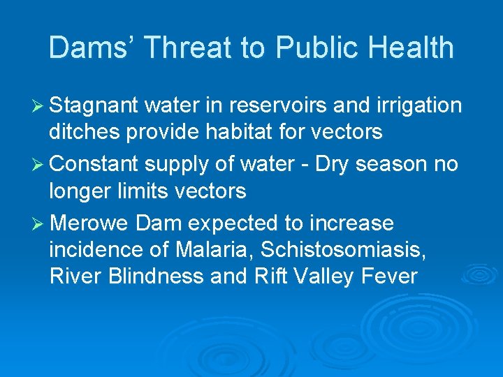 Dams’ Threat to Public Health Ø Stagnant water in reservoirs and irrigation ditches provide