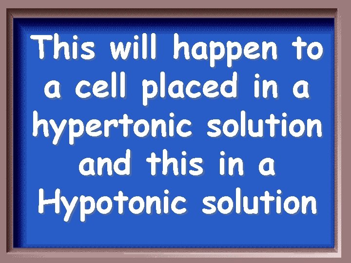 This will happen to a cell placed in a hypertonic solution and this in