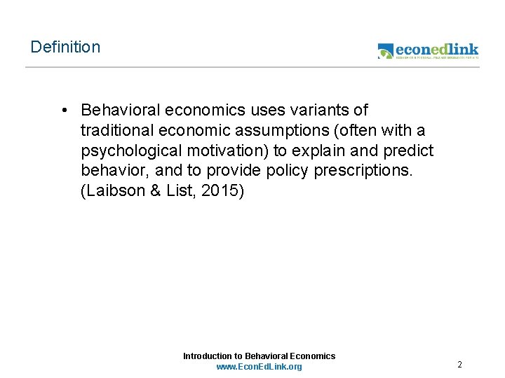 Definition • Behavioral economics uses variants of traditional economic assumptions (often with a psychological