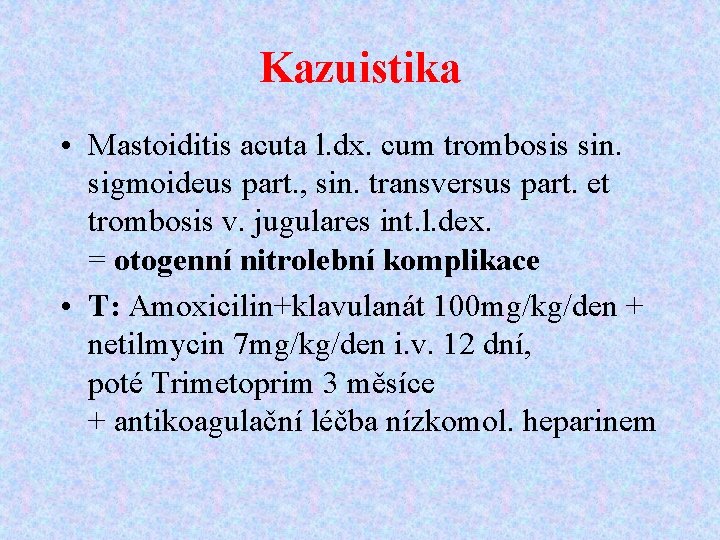 Kazuistika • Mastoiditis acuta l. dx. cum trombosis sin. sigmoideus part. , sin. transversus