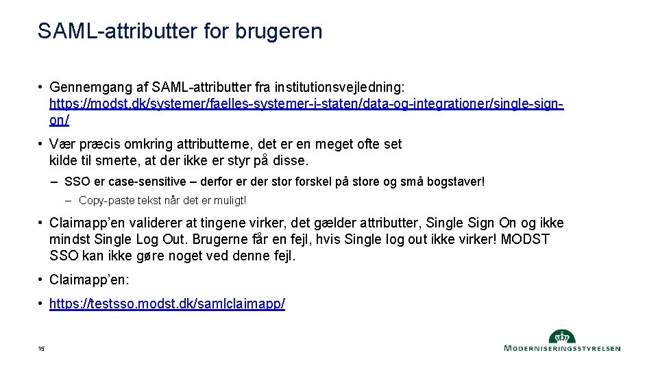 SAML-attributter for brugeren • Gennemgang af SAML-attributter fra institutionsvejledning: https: //modst. dk/systemer/faelles-systemer-i-staten/data-og-integrationer/single-signon/ • Vær