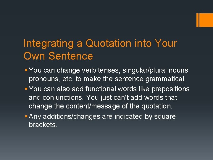 Integrating a Quotation into Your Own Sentence § You can change verb tenses, singular/plural