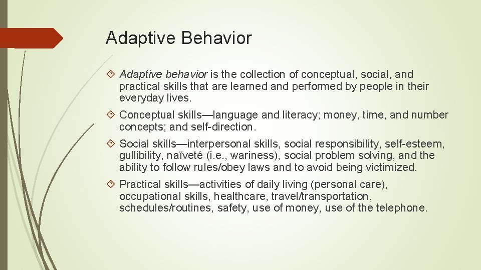 Adaptive Behavior Adaptive behavior is the collection of conceptual, social, and practical skills that