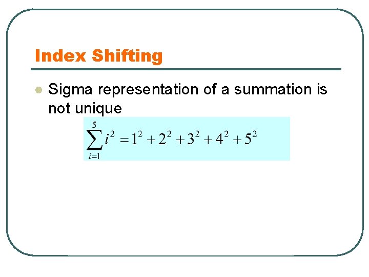 Index Shifting l Sigma representation of a summation is not unique 