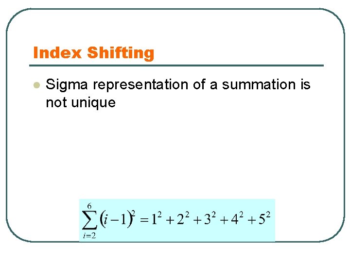 Index Shifting l Sigma representation of a summation is not unique 