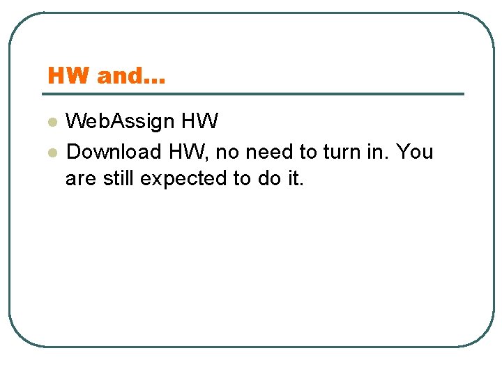 HW and… l l Web. Assign HW Download HW, no need to turn in.