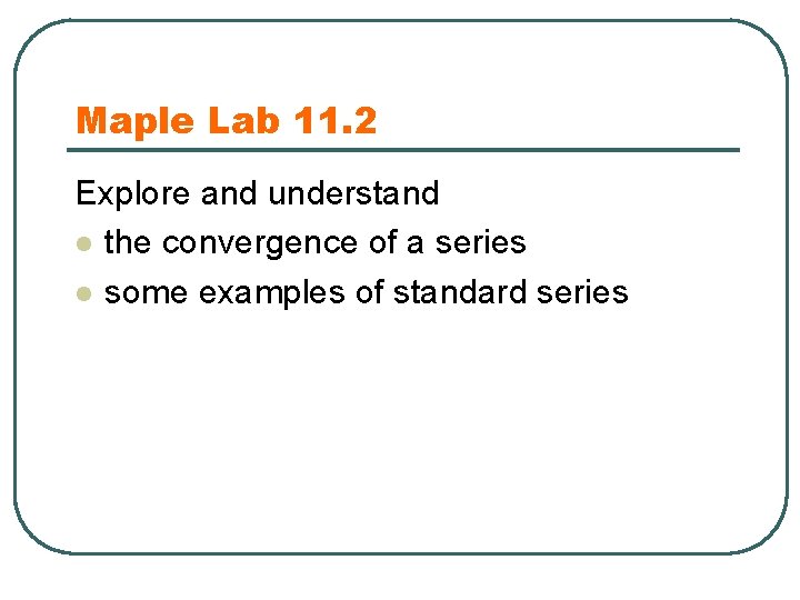 Maple Lab 11. 2 Explore and understand l the convergence of a series l