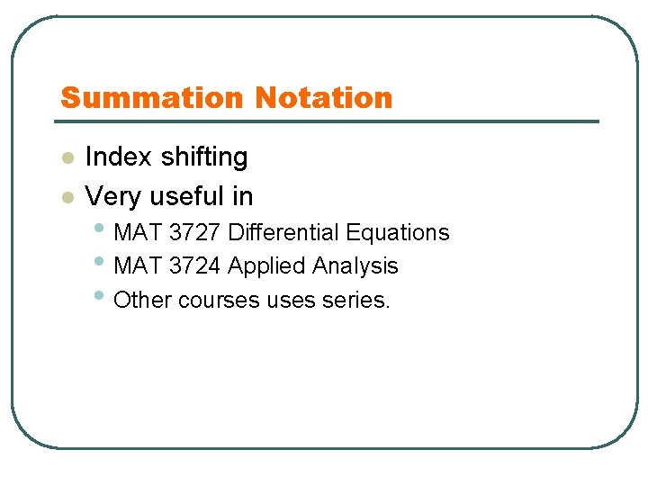 Summation Notation l l Index shifting Very useful in • MAT 3727 Differential Equations