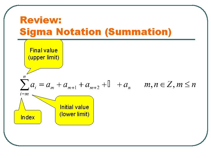 Review: Sigma Notation (Summation) Final value (upper limit) Index Initial value (lower limit) 