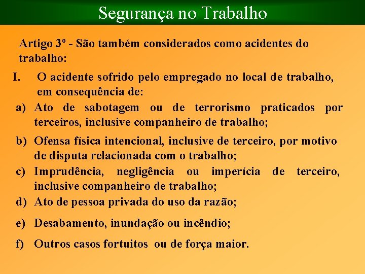 Segurança no Trabalho Artigo 3º São também considerados como acidentes do trabalho: I. O