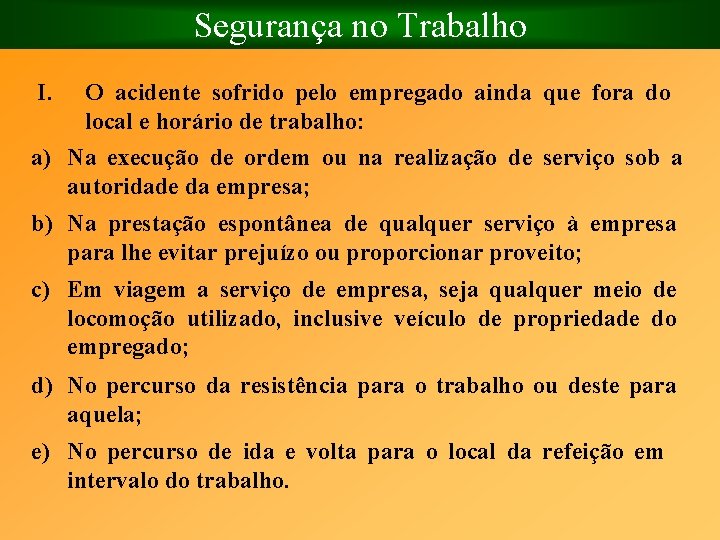  I. Segurança no Trabalho O acidente sofrido pelo empregado ainda que fora do