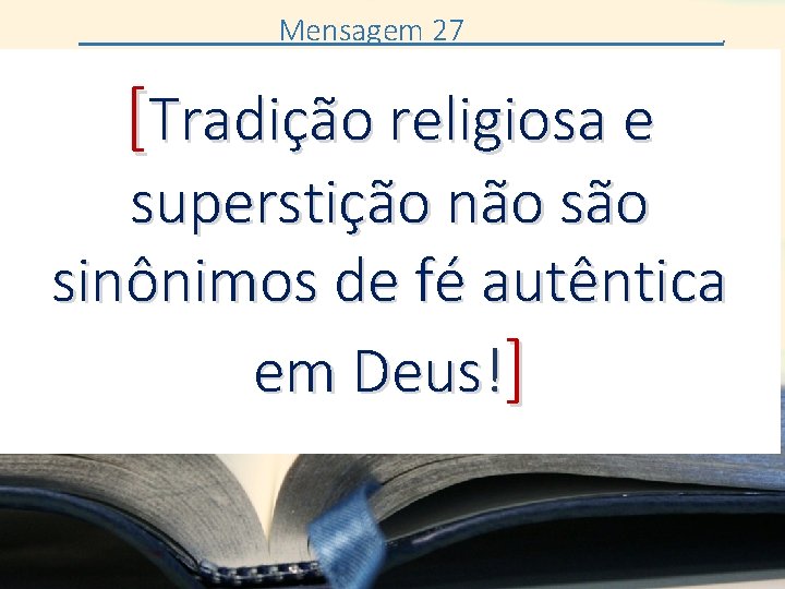 Mensagem 27 [Tradição religiosa e . superstição não sinônimos de fé autêntica em Deus!]