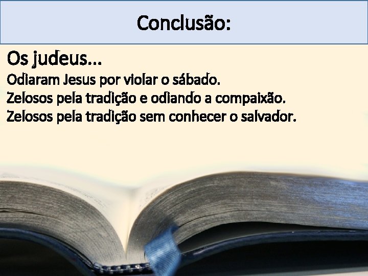 Mensagem 27 Conclusão: Os judeus. . . Odiaram Jesus por violar o sábado. Zelosos