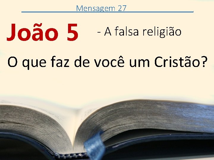 Mensagem 27 João 5 . - A falsa religião O que faz de você