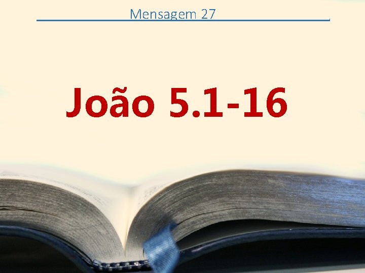 Mensagem 27 João 5. 1 -16 . 