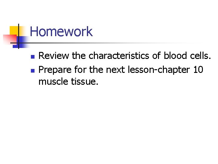 Homework n n Review the characteristics of blood cells. Prepare for the next lesson-chapter