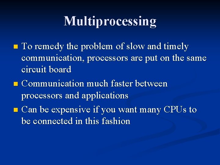 Multiprocessing To remedy the problem of slow and timely communication, processors are put on