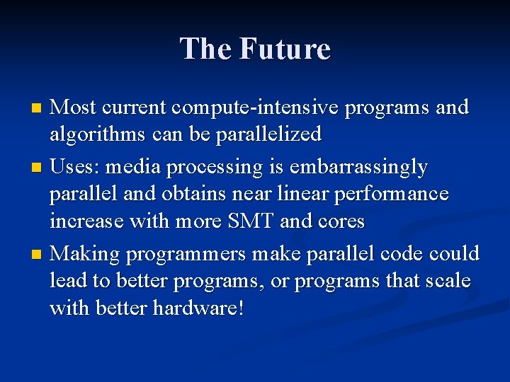 The Future Most current compute-intensive programs and algorithms can be parallelized n Uses: media