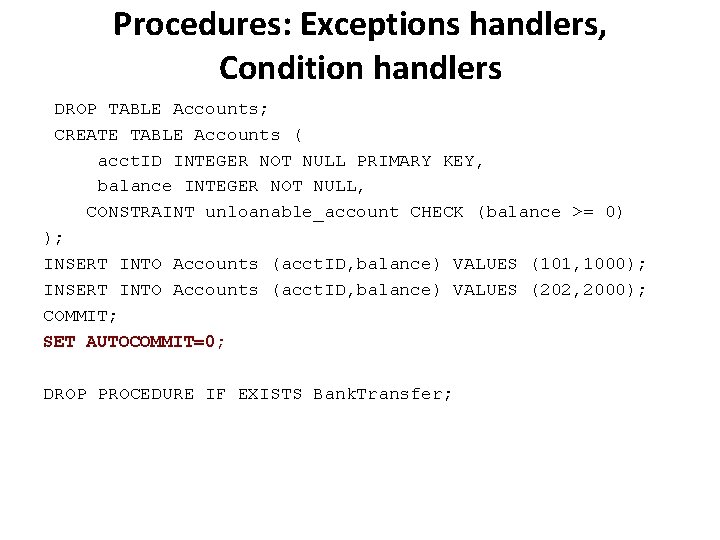 Procedures: Exceptions handlers, Condition handlers DROP TABLE Accounts; CREATE TABLE Accounts ( acct. ID