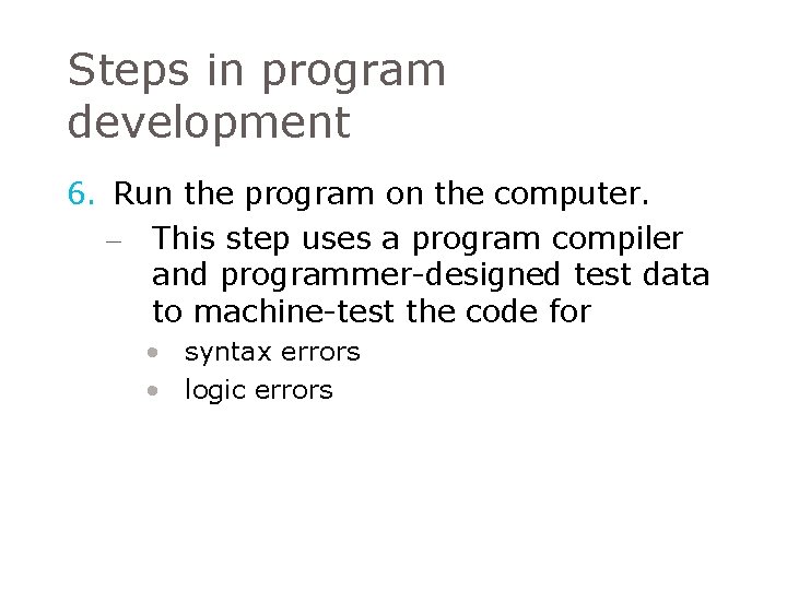 Steps in program development 6. Run the program on the computer. – This step Steps in program development 6. Run the program on the computer. – This step